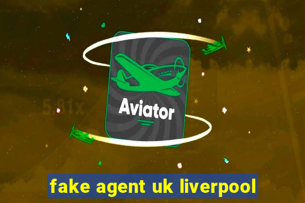 fake agent uk liverpool